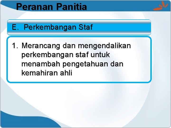 Peranan Panitia E. Perkembangan Staf 1. Merancang dan mengendalikan perkembangan staf untuk menambah pengetahuan