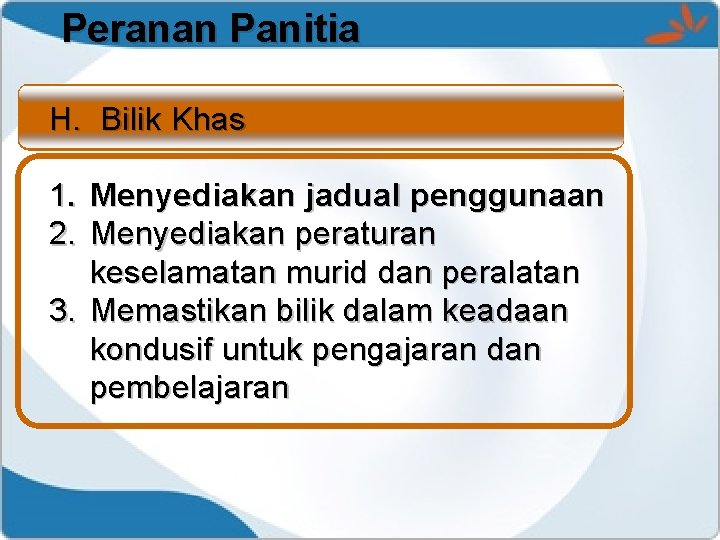 Peranan Panitia H. Bilik Khas 1. Menyediakan jadual penggunaan 2. Menyediakan peraturan keselamatan murid