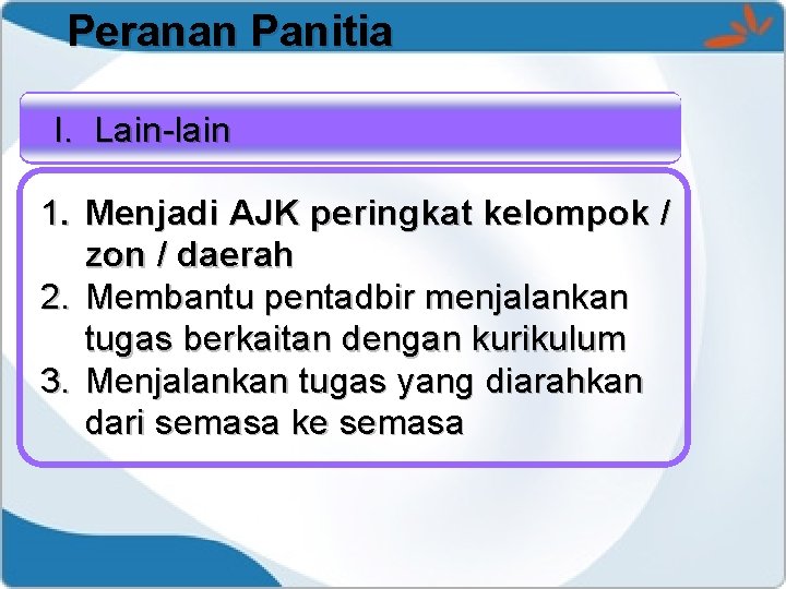 Peranan Panitia I. Lain-lain 1. Menjadi AJK peringkat kelompok / zon / daerah 2.