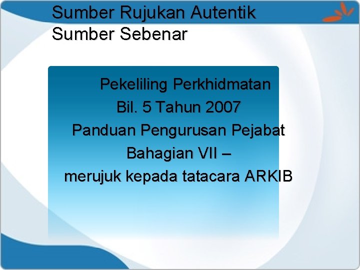 Sumber Rujukan Autentik Sumber Sebenar Pekeliling Perkhidmatan Bil. 5 Tahun 2007 Panduan Pengurusan Pejabat