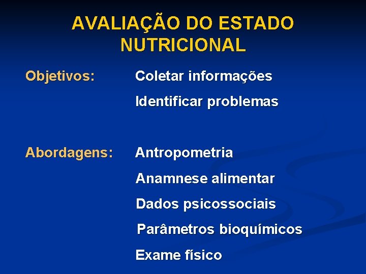 AVALIAÇÃO DO ESTADO NUTRICIONAL Objetivos: Coletar informações Identificar problemas Abordagens: Antropometria Anamnese alimentar Dados