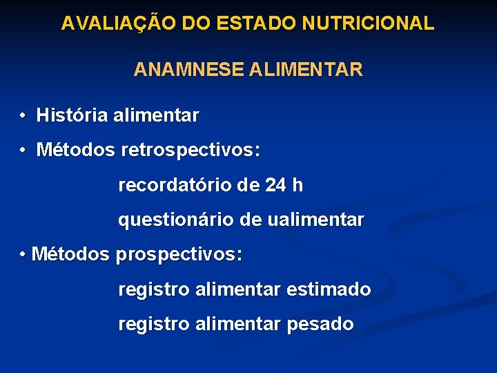 AVALIAÇÃO DO ESTADO NUTRICIONAL ANAMNESE ALIMENTAR • História alimentar • Métodos retrospectivos: recordatório de