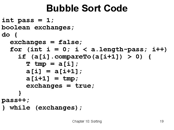 Bubble Sort Code int pass = 1; boolean exchanges; do { exchanges = false;