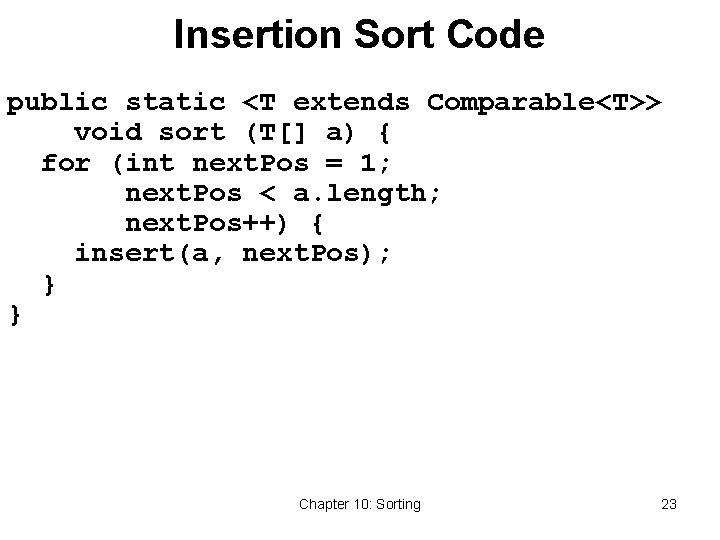 Insertion Sort Code public static <T extends Comparable<T>> void sort (T[] a) { for