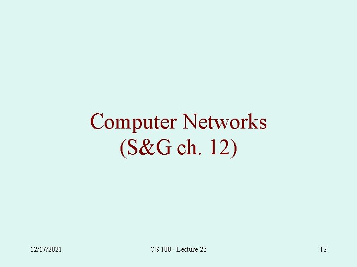 Computer Networks (S&G ch. 12) 12/17/2021 CS 100 - Lecture 23 12 