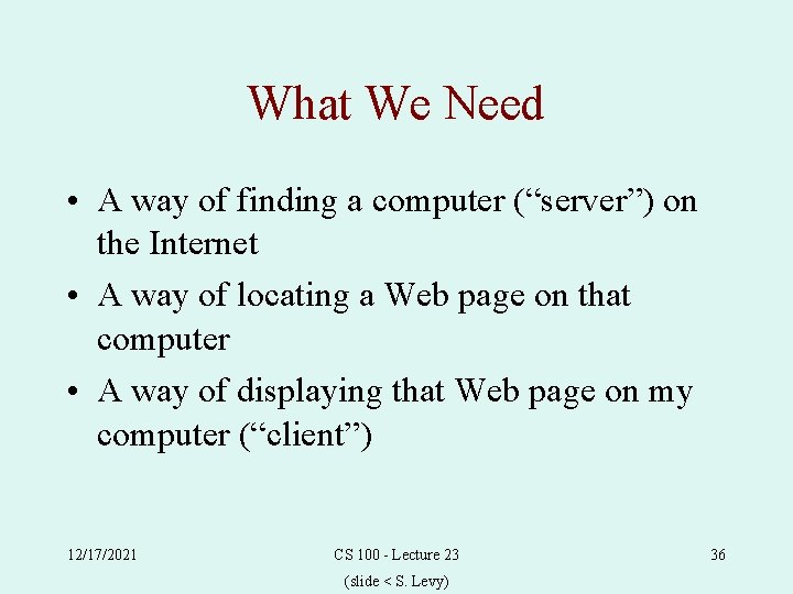 What We Need • A way of finding a computer (“server”) on the Internet