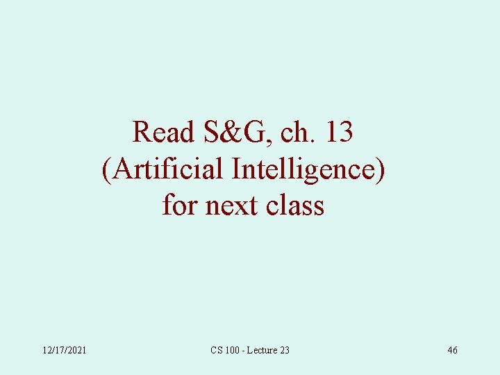 Read S&G, ch. 13 (Artificial Intelligence) for next class 12/17/2021 CS 100 - Lecture