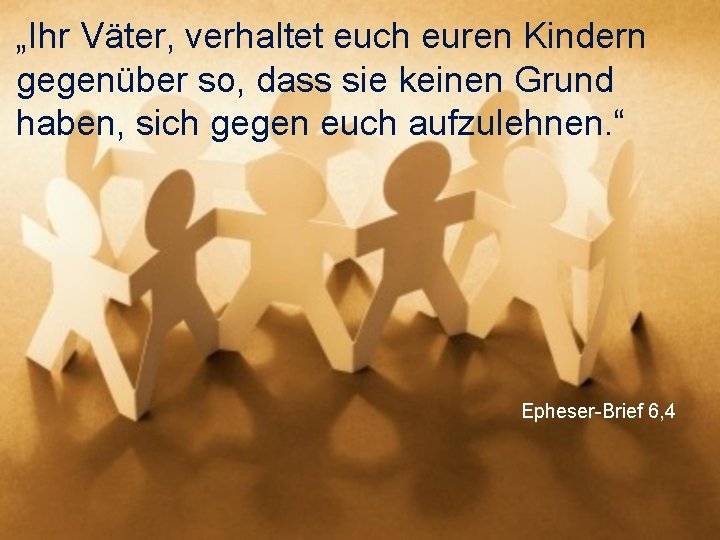 „Ihr Väter, verhaltet euch euren Kindern gegenüber so, dass sie keinen Grund haben, sich