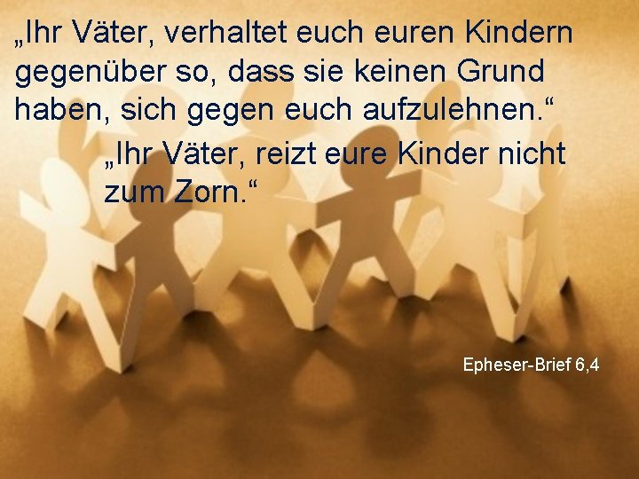 „Ihr Väter, verhaltet euch euren Kindern gegenüber so, dass sie keinen Grund haben, sich