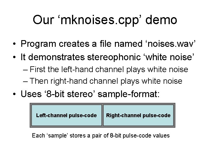 Our ‘mknoises. cpp’ demo • Program creates a file named ‘noises. wav’ • It Our ‘mknoises. cpp’ demo • Program creates a file named ‘noises. wav’ • It