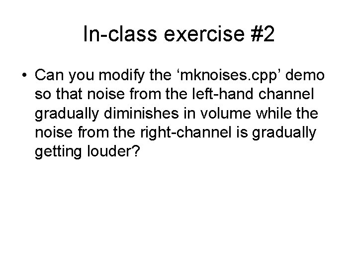 In-class exercise #2 • Can you modify the ‘mknoises. cpp’ demo so that noise In-class exercise #2 • Can you modify the ‘mknoises. cpp’ demo so that noise