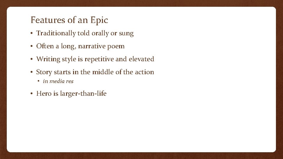 Features of an Epic • Traditionally told orally or sung • Often a long,