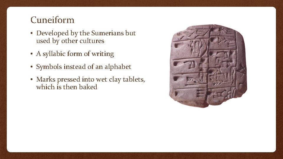 Cuneiform • Developed by the Sumerians but used by other cultures • A syllabic