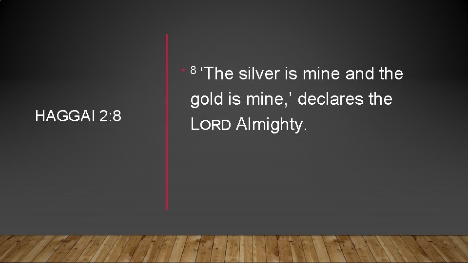  • 8 ‘The HAGGAI 2: 8 silver is mine and the gold is