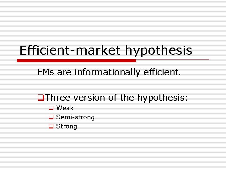 Efficient-market hypothesis FMs are informationally efficient. q. Three version of the hypothesis: q Weak