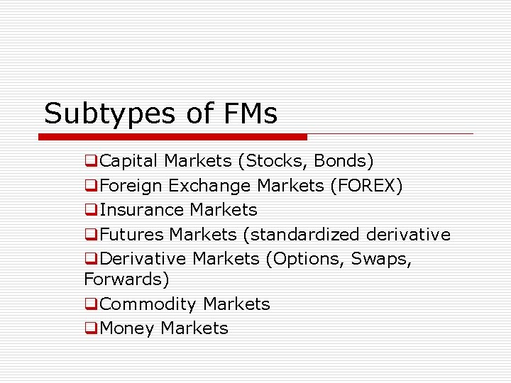 Subtypes of FMs q. Capital Markets (Stocks, Bonds) q. Foreign Exchange Markets (FOREX) q.