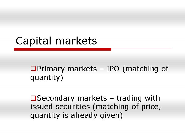 Capital markets q. Primary markets – IPO (matching of quantity) q. Secondary markets –