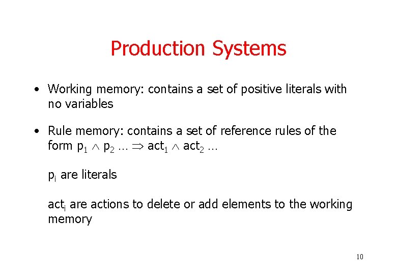 Production Systems • Working memory: contains a set of positive literals with no variables Production Systems • Working memory: contains a set of positive literals with no variables