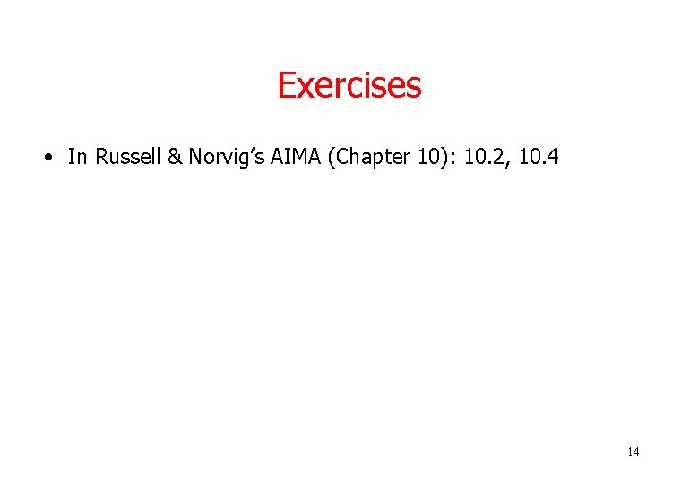 Exercises • In Russell & Norvig’s AIMA (Chapter 10): 10. 2, 10. 4 14 Exercises • In Russell & Norvig’s AIMA (Chapter 10): 10. 2, 10. 4 14