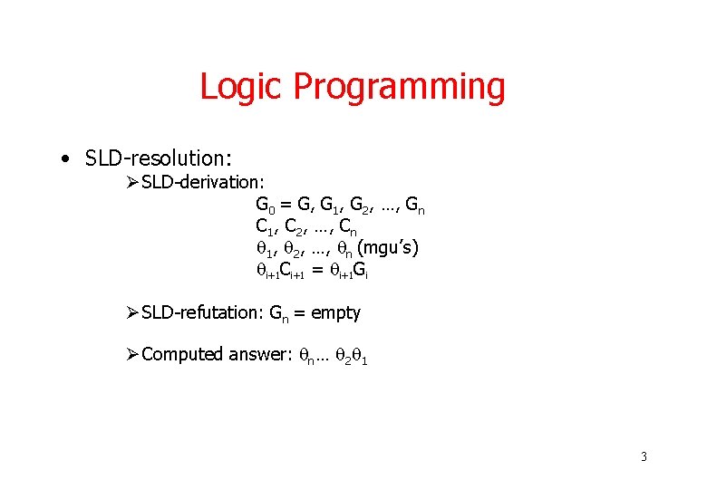 Logic Programming • SLD-resolution: Ø SLD-derivation: G 0 = G, G 1, G 2, Logic Programming • SLD-resolution: Ø SLD-derivation: G 0 = G, G 1, G 2,