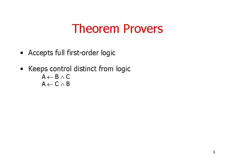 Theorem Provers • Accepts full first-order logic • Keeps control distinct from logic A Theorem Provers • Accepts full first-order logic • Keeps control distinct from logic A