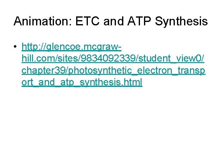 Animation: ETC and ATP Synthesis • http: //glencoe. mcgrawhill. com/sites/9834092339/student_view 0/ chapter 39/photosynthetic_electron_transp ort_and_atp_synthesis.