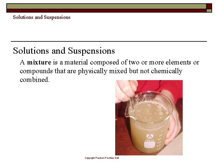 Solutions and Suspensions A mixture is a material composed of two or more elements