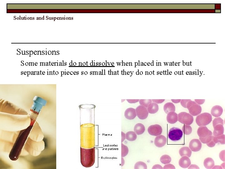 Solutions and Suspensions Some materials do not dissolve when placed in water but separate