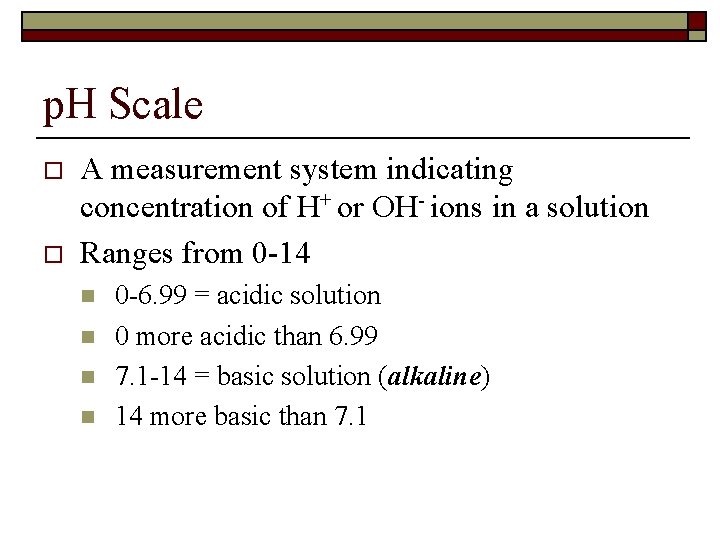 p. H Scale o o A measurement system indicating concentration of H+ or OH-