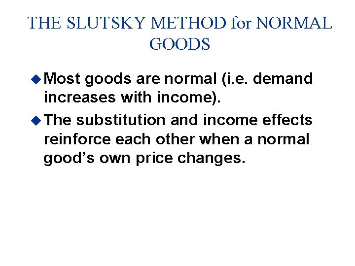 THE SLUTSKY METHOD for NORMAL GOODS u Most goods are normal (i. e. demand
