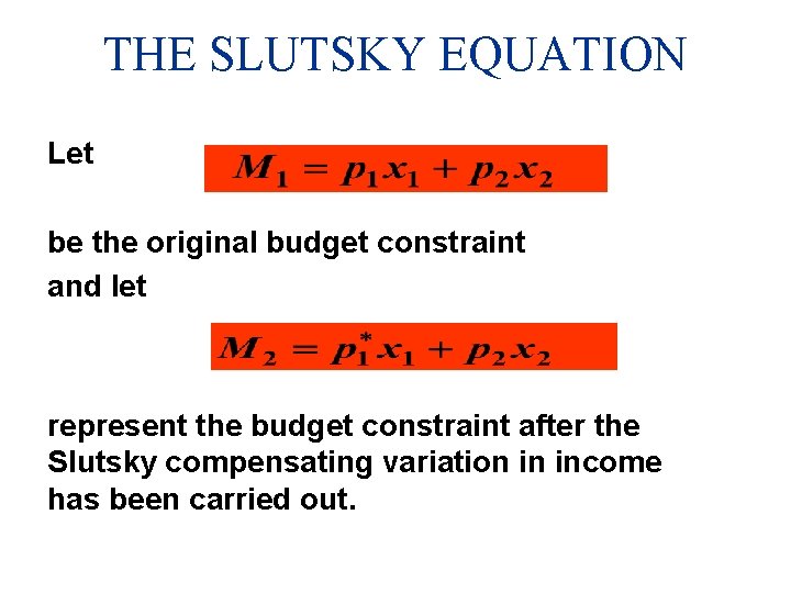 THE SLUTSKY EQUATION Let be the original budget constraint and let represent the budget