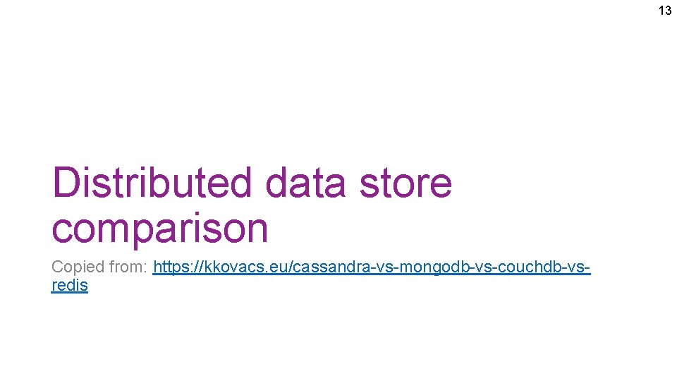 13 Distributed data store comparison Copied from: https: //kkovacs. eu/cassandra-vs-mongodb-vs-couchdb-vsredis 13 Distributed data store comparison Copied from: https: //kkovacs. eu/cassandra-vs-mongodb-vs-couchdb-vsredis