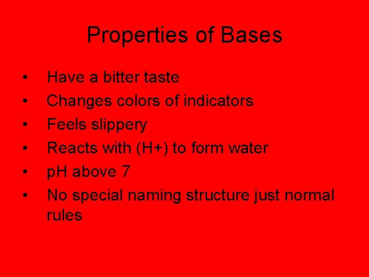 Properties of Bases • • • Have a bitter taste Changes colors of indicators