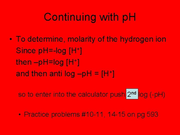Continuing with p. H • To determine, molarity of the hydrogen ion Since p.
