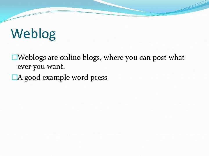 Weblog �Weblogs are online blogs, where you can post what ever you want. �A