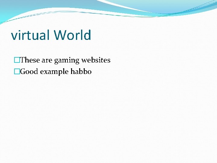 virtual World �These are gaming websites �Good example habbo 