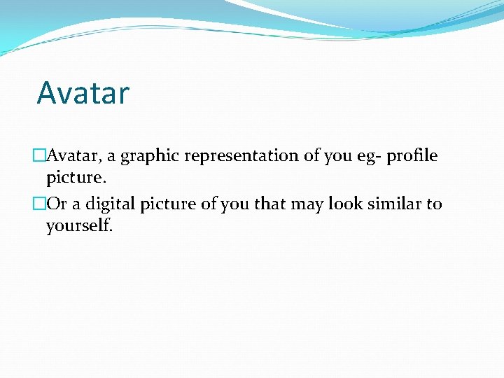 Avatar �Avatar, a graphic representation of you eg- profile picture. �Or a digital picture