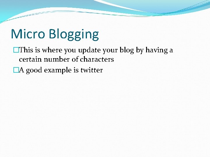 Micro Blogging �This is where you update your blog by having a certain number