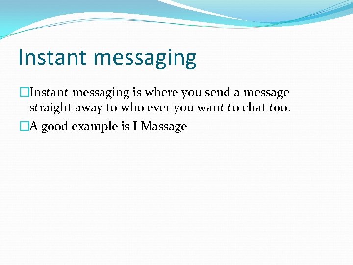 Instant messaging �Instant messaging is where you send a message straight away to who