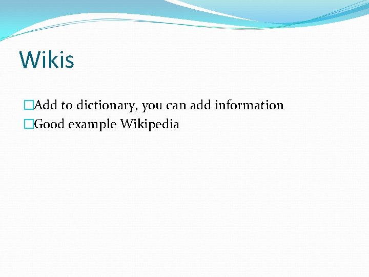 Wikis �Add to dictionary, you can add information �Good example Wikipedia 