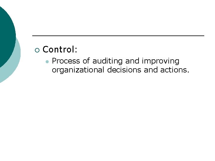 ¡ Control: l Process of auditing and improving organizational decisions and actions. 