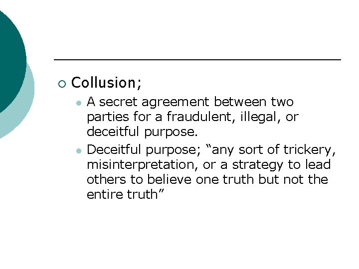 ¡ Collusion; l l A secret agreement between two parties for a fraudulent, illegal,
