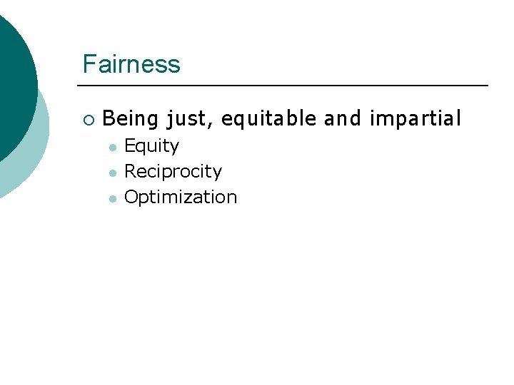 Fairness ¡ Being just, equitable and impartial l Equity Reciprocity Optimization 