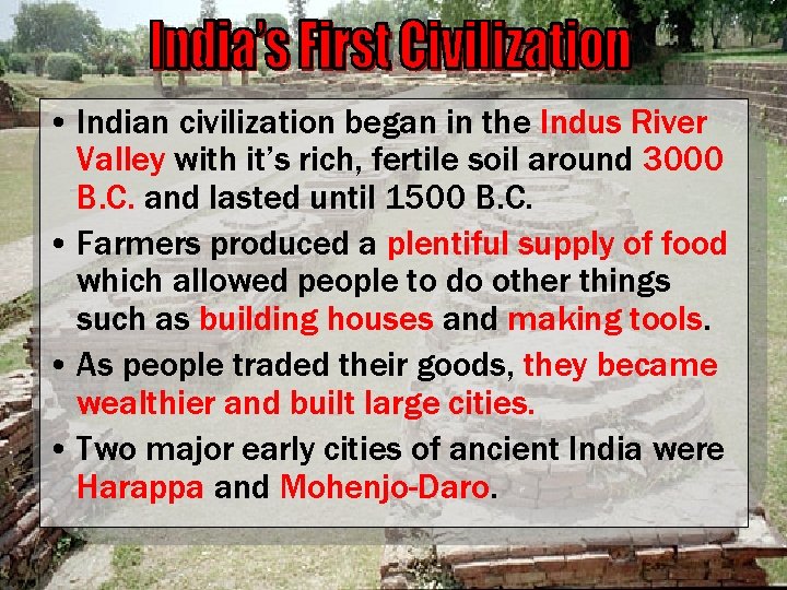  • Indian civilization began in the Indus River Valley with it’s rich, fertile