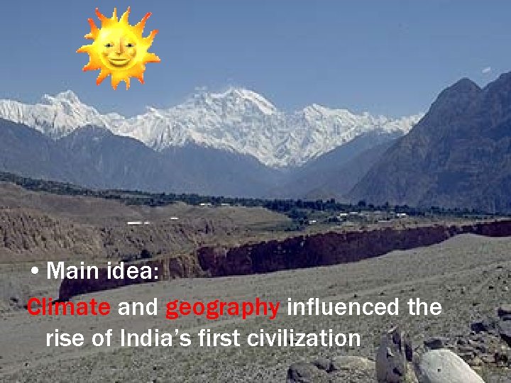  • Main idea: Climate and geography influenced the rise of India’s first civilization