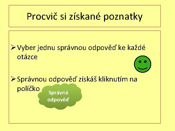 Procvič si získané poznatky Ø Vyber jednu správnou odpověď ke každé otázce Ø Správnou