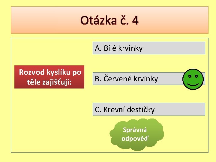 Otázka č. 4 A. Bílé krvinky Rozvod kyslíku po těle zajišťují: B. Červené krvinky