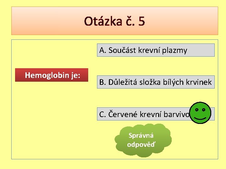 Otázka č. 5 A. Součást krevní plazmy Hemoglobin je: B. Důležitá složka bílých krvinek