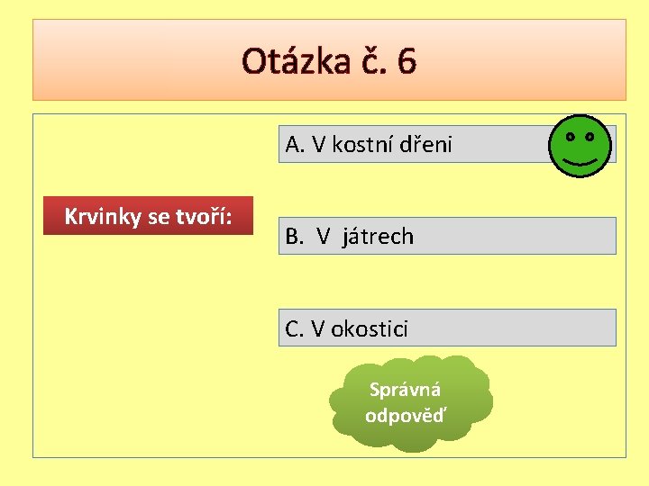 Otázka č. 6 A. V kostní dřeni Krvinky se tvoří: B. V játrech C.