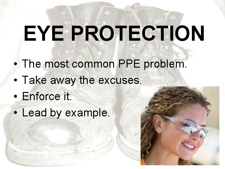 EYE PROTECTION • • The most common PPE problem. Take away the excuses. Enforce